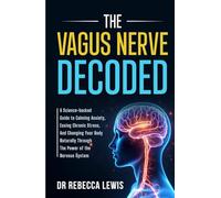 THE VAGUS NERVE: DECODED: A Science-backed Guide to Calming Anxiety, Easing Chronic Stress, And Changing Your Body Naturally Through The Power of the Nervous System (The Wellness Series)