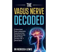 THE VAGUS NERVE: DECODED: A Science-backed Guide to Calming Anxiety, Easing Chronic Stress, And Changing Your Body Naturally Through The Power of the Nervous System (The Wellness Series)