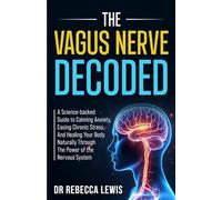 THE VAGUS NERVE: DECODED: A SCIENCE-BACKED GUIDE TO CALMING ANXIETY, EASING CHRONIC STRESS, AND HEALING YOUR BODY NATURALLY THROUGH THE POWER OF THE NERVOUS SYSTEM (The Wellness Series)
