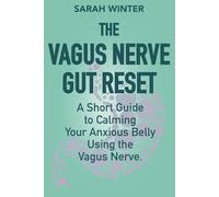 The Vagus Nerve Gut Reset: A Short Guide to Calming Your Anxious Belly Using the Vagus Nerve