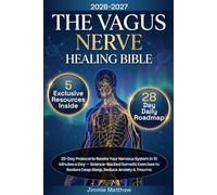 The Vagus Nerve Healing Bible: 28-Day Protocol to Rewire Your Nervous System in 10 Minutes a Day - Science-Backed Somatic Exercises to Restore Deep Sleep, Reduce Anxiety & Trauma