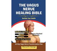 THE VAGUS NERVE HEALING BIBLE: Reclaim Your Health-Science-Backed Methods to Reduce Anxiety, Stress, Trauma, and Improve Sleep Naturally