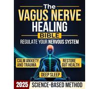 The Vagus Nerve Healing Bible: Simple Daily Exercises to Regulate Your Nervous System | A Science-Based Method to Control Anxiety & Trauma, Restore Gut Health, Deep Sleep, and Reclaim Calm