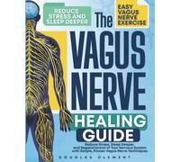The Vagus Nerve Healing Guide: Reduce Stress, Sleep Deeper, and Regain Control of Your Nervous System with Simple, Proven Vagus Nerve Techniques