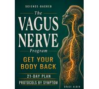 The Vagus Nerve Program: Get Your Body Back by Knowing Exactly What to Do and When | 21-Day Plan and Step-by-Step Protocols for Anxiety, Palpitations, Reflux, Migraine, 3 AM Waking and More