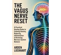 The Vagus Nerve Reset: A Practical Healing Guide to Calming Anxiety, Reducing Inflammation & Restoring Nervous System Balance