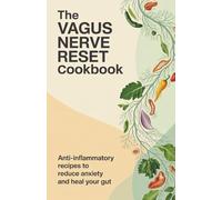 The Vagus Nerve Reset Cookbook: Anti-Inflammatory Recipes to Reduce Anxiety and Heal Your Gut