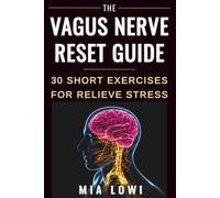 The Vagus Nerve Reset Guide: Over 30 Science-Backed Exercises for Nervous System Regulation to Calm Anxiety and Feel Safe Again