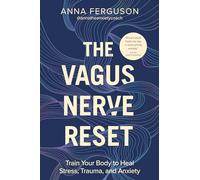 The Vagus Nerve Reset: Train Your Body to Heal Stress, Trauma, and Anxiety