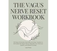 THE VAGUS NERVE RESET WORKBOOK: 90 Days of Somatic Exercises and Daily Trackers to Stimulate the Vagus Nerve, Regulate Your Nervous System, and Relieve Anxiety