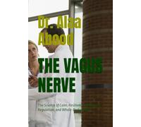 THE VAGUS NERVE: The Science of Calm, Resilience, Emotional Regulation, and Whole-Body Health