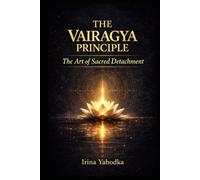 The Vairagya Principle: The Art of Sacred Detachment (THE FREQUENCY CODEX)