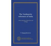 The Vaishnavite reformers of India: critical sketches of their lives and writings
