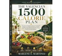 The Valencia's 1500 Calorie Plan: The science-backed guide to sustainable weight loss, balanced eating, healthy meal planning, portion control and easy calorie-counted recipes.