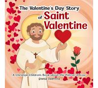 The Valentine’s Day Story of Saint Valentine: A Christian Children's Book about the Patron of Love