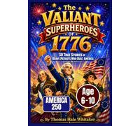 The Valiant: Superheroes of 1776: American 250 book of 30 True Stories of Courage, Faith, and Sacrifice That Built America and Inspired a Nation