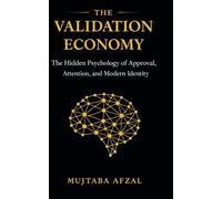 THE VALIDATION ECONOMY: The Hidden Psychology of Approval, Attention, and Modern Identity