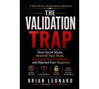 THE VALIDATION TRAP: How Social Media Rewired Your Mind, Destroyed Your Confidence, and Hijacked Your Happiness
