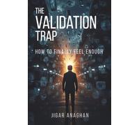 The Validation Trap: How to Finally Feel Enough (The Modern Human Crisis Series)