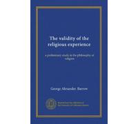 The validity of the religious experience: a preliminary study in the philosophy of religion