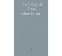The Valley of Aosta: A Descriptive and Historical Sketch of an Alpine Valley Noteworthy in Story and in Monument