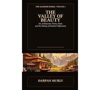The Valley of Beauty: Art, Architecture, Poetry, Music and the Making of Kashmiri Refinement (The Kashmir Series)