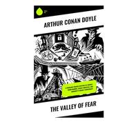 The Valley of Fear: A Sherlock Holmes Mystery of Locked-Room Murder, Secret Societies, and Moriarty's Deadly Conspiracy