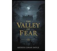 The Valley of Fear: A Sherlock Holmes Mystery of Secret Societies, Vengeance, and the Shadow of Moriarty