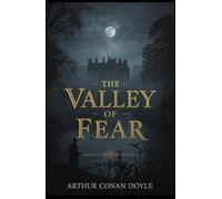 The Valley of Fear: A Sherlock Holmes Mystery of Secret Societies, Vengeance, and the Shadow of Moriarty