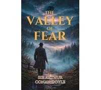 The Valley of Fear (Illustrated, Refined and Edited): A Mystery that begins with a Whisper… and Ends in the Collapse of a Hidden Empire of Fear