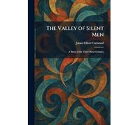 The Valley of Silent Men: A Story of the Three River Country