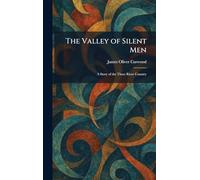 The Valley of Silent Men: A Story of the Three River Country