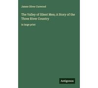 The Valley of Silent Men; A Story of the Three River Country: in large print