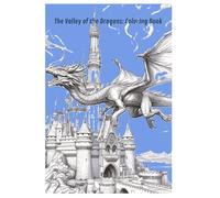 The Valley of the Dragons: Coloring Book: “An Epic Coloring Adventure Through Magical Creatures and Forgotten Realms”