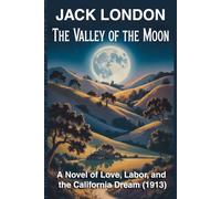The Valley of the Moon (Annotated): A Novel of Love, Labor, and the California Dream (1913)
