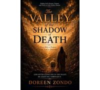 The Valley of the Shadow of Death: From Pain to Purpose, From Trial to Testimony