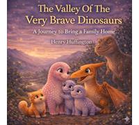 The Valley Of The Very Brave Dinosaurs: A Journey to Bring a Family Home
