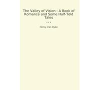 The Valley of Vision : A Book of Romance and Some Half-Told Tales (Classic Books)