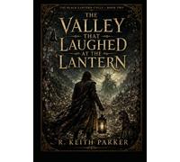 THE VALLEY THAT LAUGHED AT THE LANTERN: An Old-World Gothic Fantasy of Grief-Law, Borrowed Names, and the Black Lantern (THE BLACK LANTERN CYCLE)