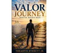 The Valor Journey: Rise Up, Mighty Man!: 66 Inspirational Scriptures to Strengthen Faith, Build Godly Character, and Walk the Path of Righteousness