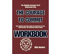 The Valuable Concepts You’ll Understand from The Courage to Commit: Clear guidance that helps explain the importance of focus, follow-through, and intentional decision-making