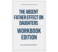 The Valuable Ideas And Insight From The Absent Father Effect on Daughters Workbook Edition