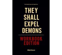 The Valuable Ideas And Insight From They Shall Expel Demons Workbook Edition: The Real-World Manual for Dominating with Derek Prince's Principles