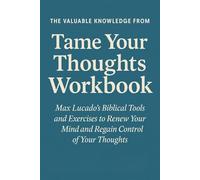 The Valuable Knowledge from Tame Your Thoughts Workbook: Max Lucado’s Biblical Tools and Exercises to Renew Your Mind and Regain Control of Your Thoughts