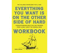 The Valuable Knowledge You'll Gain Everything You Want Is on the Other Side of Hard: Straightforward ideas that help readers think clearly about the original book