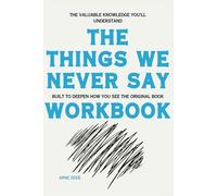 The Valuable Knowledge You'll Understand The Things We Never Say: Built to deepen how you see the original book