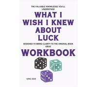The Valuable Knowledge You'll Understand What I Wish I Knew About Luck: Designed to bring clarity to the original book ideas