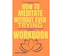 The Valuable lessons you'll catch and learn clearly How to Meditate without even Trying: Inspiring Lessons for Unlocking The original book deeply