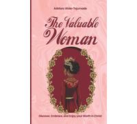 The Valuable Woman: Discover, Embrace and Enjoy Your Worth In Christ