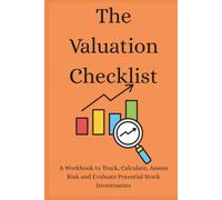 The Valuation Checklist: A Workbook to Track, Calculate, Assess Risk and Evaluate Potential Stock Investments